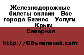 Железнодорожные билеты онлайн - Все города Бизнес » Услуги   . Крым,Северная